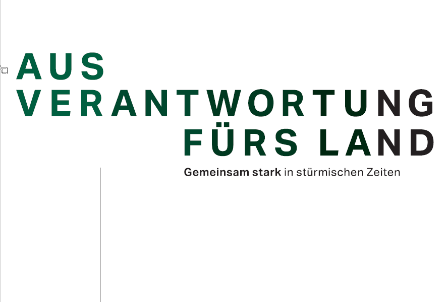 AUS VERANTWORTUNG FÜRS LAND. Gemeinsam stark in stürmischen Zeiten.